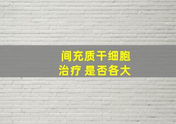 间充质干细胞治疗 是否各大